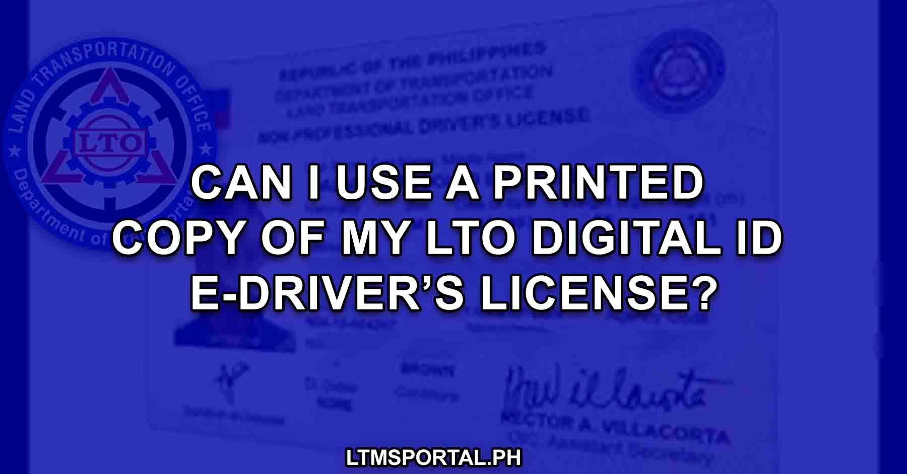 can i use a printed copy of my lto digital id edrivers license